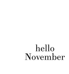 the words hello november written in black on a white background