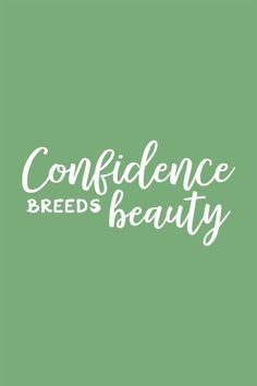 the words,'confidentence breeds beauty'are in white on a green background