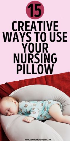 a baby sleeping in a nursing pillow with the title 15 creative ways to use your nursing pillow