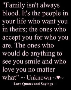 a quote with the words family isn't always blood it's the people in your life who want you in their ones who accept you for who are