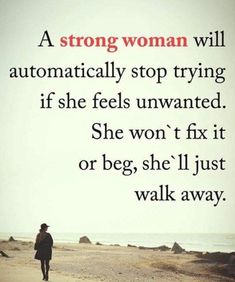 a woman walking down a beach next to the ocean with a quote on it that reads, a strong woman will automatically stop trying if she feels unwanted