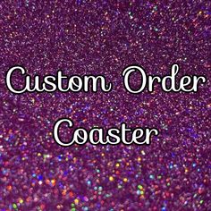 purple glitter with the words custom order coaster on it's bottom right corner