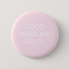 a pink button with the words coco made me do it written on it in white