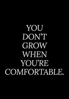 the words you don't grow when you're comfortable