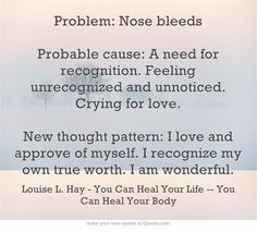 Crying For Love, Self Esteem Activities, Nose Bleeds, Louise Hay, Own Quotes, New Thought, Meaningful Words, Body Health