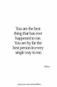 a quote that says, you are the best thing that has ever happened to me