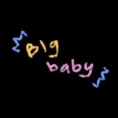 the word big baby written in colored crayons on a black background with blue, yellow and pink letters