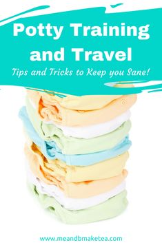 a stack of folded cloths with the title potty training and travel tips and tricks to keep you sane