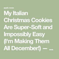 the words, my italian christmas cookies are super - soft and impossiblely easy i'm making them all december