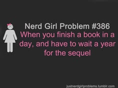 a girl with a pink bow on her head and text that reads, nerd girl problem 386 when you finish a book in a day, and have to wait a year for the