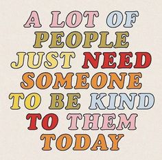 a lot of people just need someone to be kind to them today hand drawn lettering