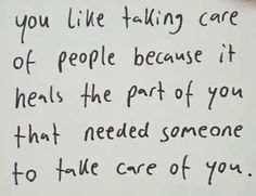 a handwritten note with the words you like talking care of people because it heals the part of you that needed someone to tell care of you