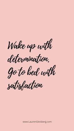 a pink background with the words wake up with determination go to bed with satisfaction