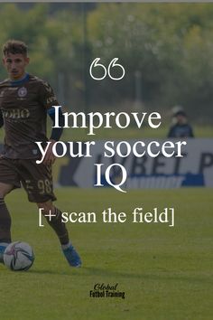 a man kicking a soccer ball with the words improve your soccer iq scan the field