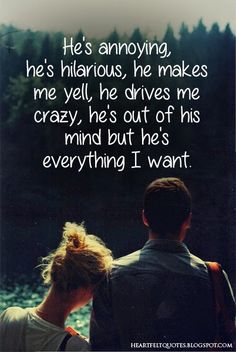 a man and woman sitting next to each other with the words, he's annoying, he's hilarious, he makes me yell, he drives me crazy, he's out of his