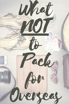 the words what not to pack for overseas are surrounded by travel accessories and other items