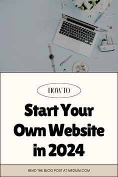 a laptop computer sitting on top of a desk next to flowers and pens with the title how to start your own website in 2021