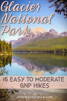 glacier national park in the mountains with text overlay that reads 16 easy to moderate gnp hikes