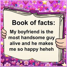 someone is holding up a sign that says, book of fact my boyfriend is the most handsome guy alive and he makes me so happy heh