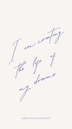 an image of handwriting written in blue ink on a white background with the words, i am creating the type of my dreams