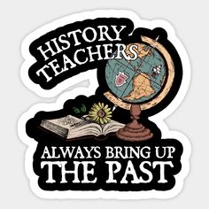 a sticker that says history teachers always bring up the past with an open book