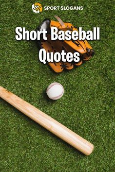 a baseball bat, glove and ball on the grass with text that reads short baseball quotes