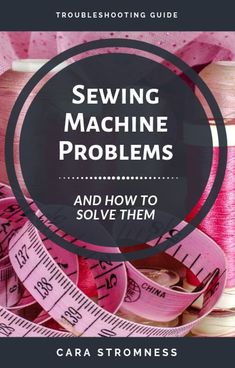 sewing machine problems and how to solve them by cara stromnesss book review