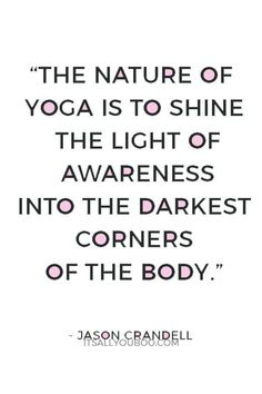 a quote on yoga that says, the nature of yoga is to shine the light of awareness into the darkest corners of the body