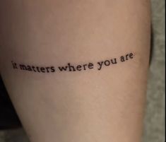 a woman's leg with a tattoo that reads, i matters where you are