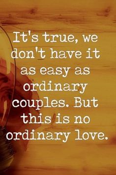 a light bulb with the words it's true, we don't have it as easy as ordinary couples but this is no ordinary love