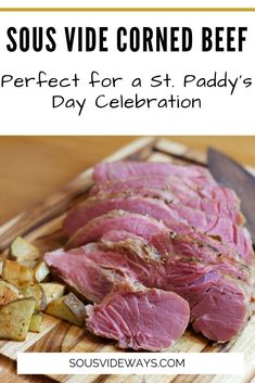 sliced meat and potatoes on a cutting board with text overlay that reads sous video corned beef perfect for a st paddy's day celebration