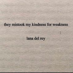 an old paper with the words, they mistook my kindness for weakness lamaa del ray