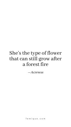 the quote she's the type of flower that can still grow after a forest fire