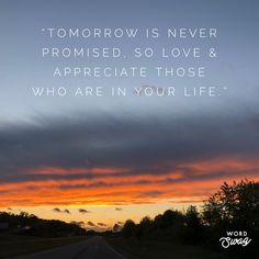 a road with the words tomorrow is never promised, so love & appreciate those who are in your life