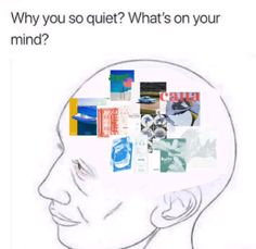 a drawing of a person's head with the words, why you so quiet? what's on your mind?