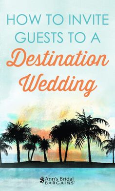 palm trees and water with the words how to invie guests to a destination wedding