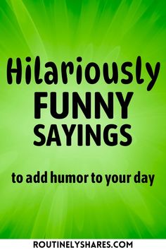 a green background with the words hilarious funny sayings to add humor to your day