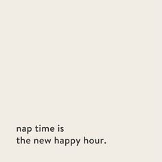 a black and white photo with text that reads nap time is the new happy hour