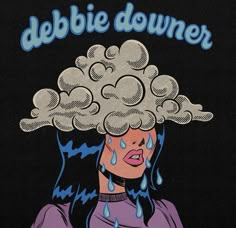 an image of a woman with a cloud on her head that says, debie downer