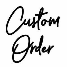 the word custom order written in black ink on a white background with handwritten lettering