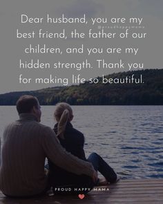 a man and woman sitting on a dock looking out at the water with a quote about dear husband, you are my best friend, the father of our children, and you are my