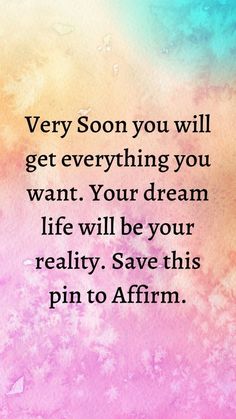 a quote that says very soon you will get everything you want your dream life will be your reality save this pin to affirm