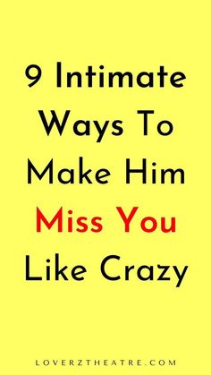 a yellow background with the words 9 intimate ways to make him miss you like crazy