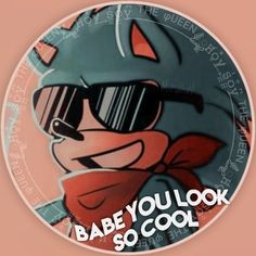 an image of a cartoon character with sunglasses and the words babe you look so cool