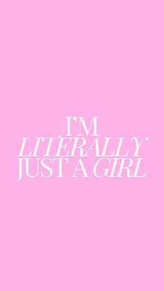 the words i'm literally just a girl on a pink background