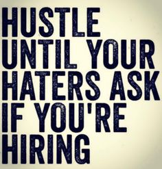 a quote that reads hustle until your haters ask if you're hiring