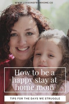 a woman and her daughter smiling for the camera with text overlay how to be a happy stay at home mom tips for the days we struggle