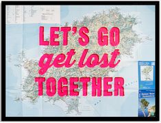 there is a map with the words let's go get lost together on it