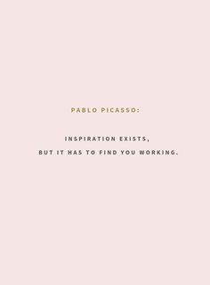 a pink background with the words, pablo picaso inspiration exits, but it has to find you working