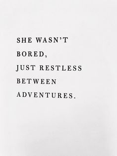 the words are written in black and white on a piece of paper that says she was't bored just restless between adventures